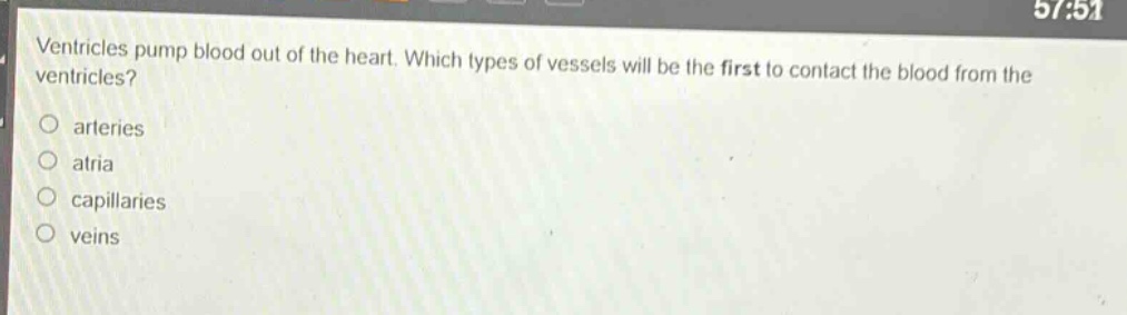ventricles pump blood out of the heart. which types of vessels will be the first to contact the blood from the ventricles?\narteries\natria\ncapillaries\nveins