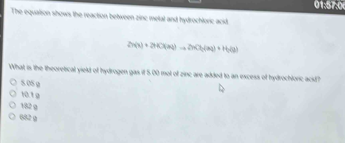 the equation shows the reaction between zinc metal and hydrochloric acid. zn(s) + 2hcl(aq) → zncl₂(aq) + h₂(g) what is the theoretical yield of hydrogen gas if 5.00 mol of zinc are added to an excess of hydrochloric acid? 5.05 g 10.1 g 182 g 682 g