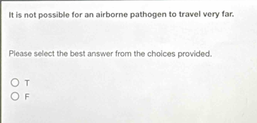 it is not possible for an airborne pathogen to travel very far. please select the best answer from the choices provided. o t o f