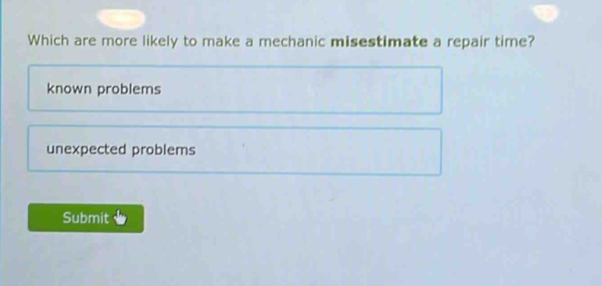 which are more likely to make a mechanic misestimate a repair time? known problems unexpected problems