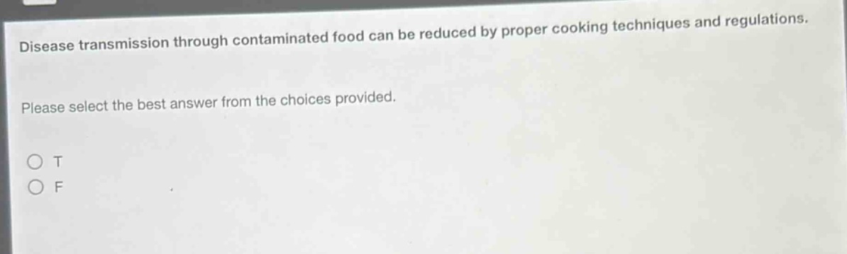 disease transmission through contaminated food can be reduced by proper cooking techniques and regulations. please select the best answer from the choices provided. o t o f