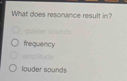 what does resonance result in? quieter sounds frequency amplitude louder sounds