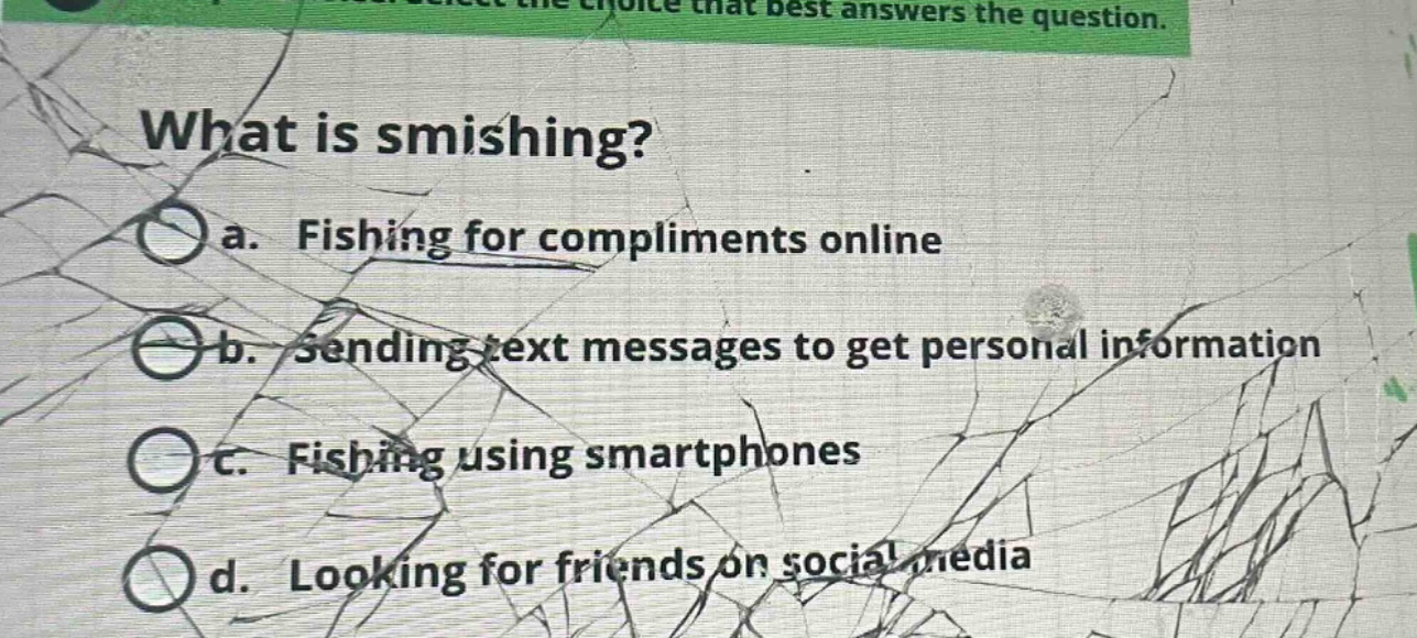 what is smishing? a. fishing for compliments online b. sending text messages to get personal information c. fishing using smartphones d. looking for friends on social media