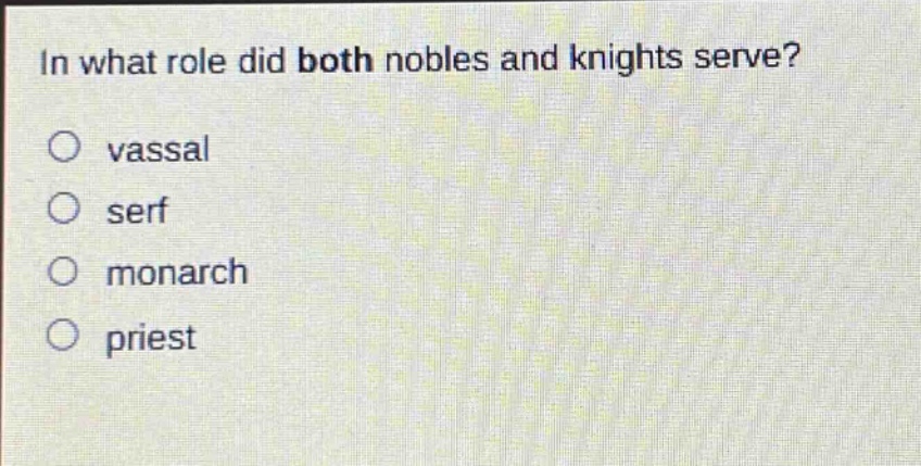 in what role did both nobles and knights serve?\no vassal\no serf\no monarch\no priest