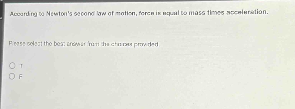according to newtons second law of motion, force is equal to mass times acceleration. please select the best answer from the choices provided. o t o f