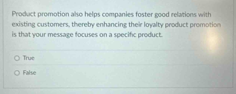 product promotion also helps companies foster good relations with existing customers, thereby enhancing their loyalty product promotion is that your message focuses on a specific product. true false