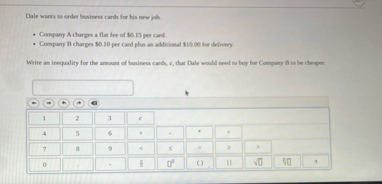dale wants to order business cards for his new job. • company a charges a flat fee of $0.15 per card. • company b charges $0.10 per card plus an additional $10.00 for delivery. write an inequality for the amount of business cards, c, that dale would need to buy for company b to be cheaper.