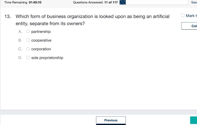 13. which form of business organization is looked upon as being an artificial entity, separate from its owners? a. partnership b. cooperative c. corporation d. sole proprietorship