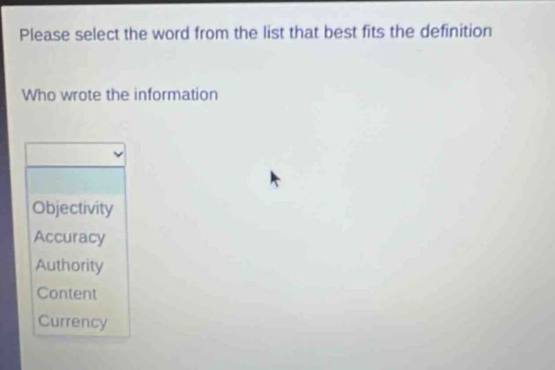 please select the word from the list that best fits the definition\nwho wrote the information\nobjectivity\naccuracy\nauthority\ncontent\ncurrency