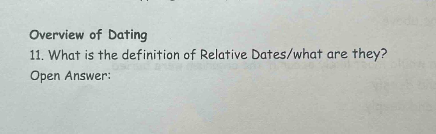 overview of dating\n11. what is the definition of relative dates/what are they?\nopen answer: