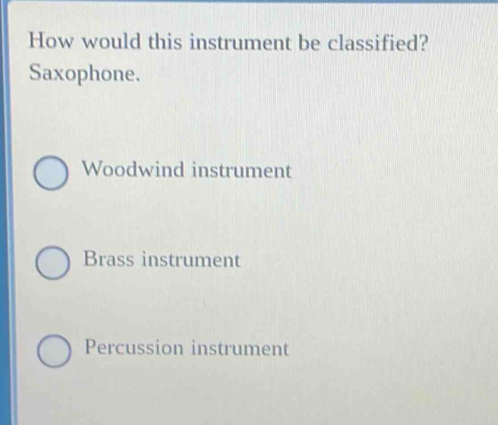 how would this instrument be classified? saxophone. woodwind instrument brass instrument percussion instrument