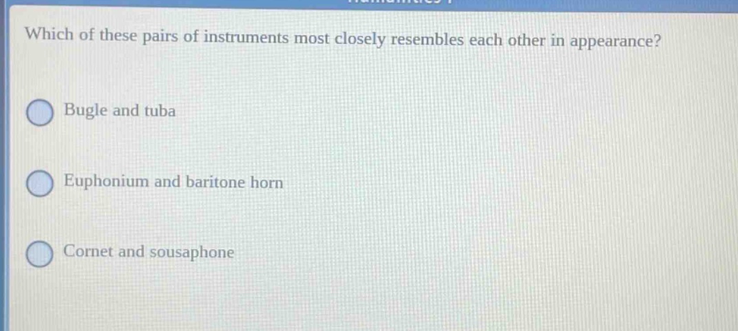 which of these pairs of instruments most closely resembles each other in appearance? bugle and tuba euphonium and baritone horn cornet and sousaphone
