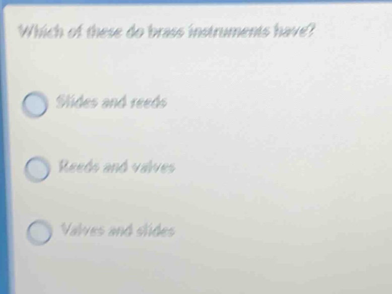 which of these do brass instruments have? slides and reeds reeds and valves valves and slides