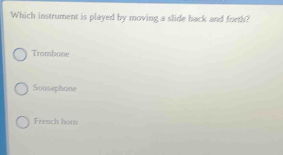 which instrument is played by moving a slide back and forth? trombone sousaphone french horn