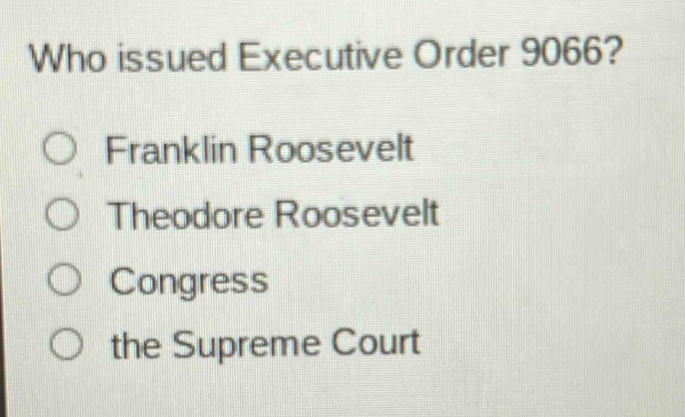who issued executive order 9066?\nfranklin roosevelt\ntheodore roosevelt\ncongress\nthe supreme court