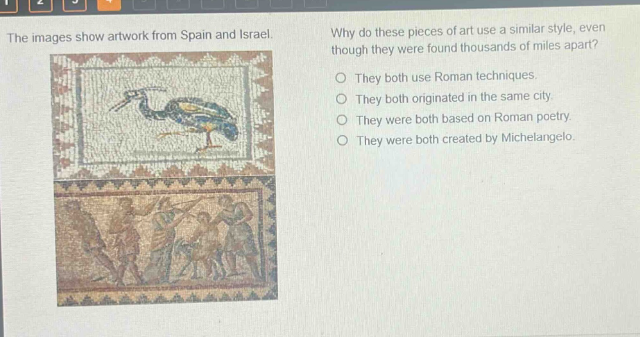 the images show artwork from spain and israel. why do these pieces of art use a similar style, even though they were found thousands of miles apart? they both use roman techniques. they both originated in the same city. they were both based on roman poetry. they were both created by michelangelo.