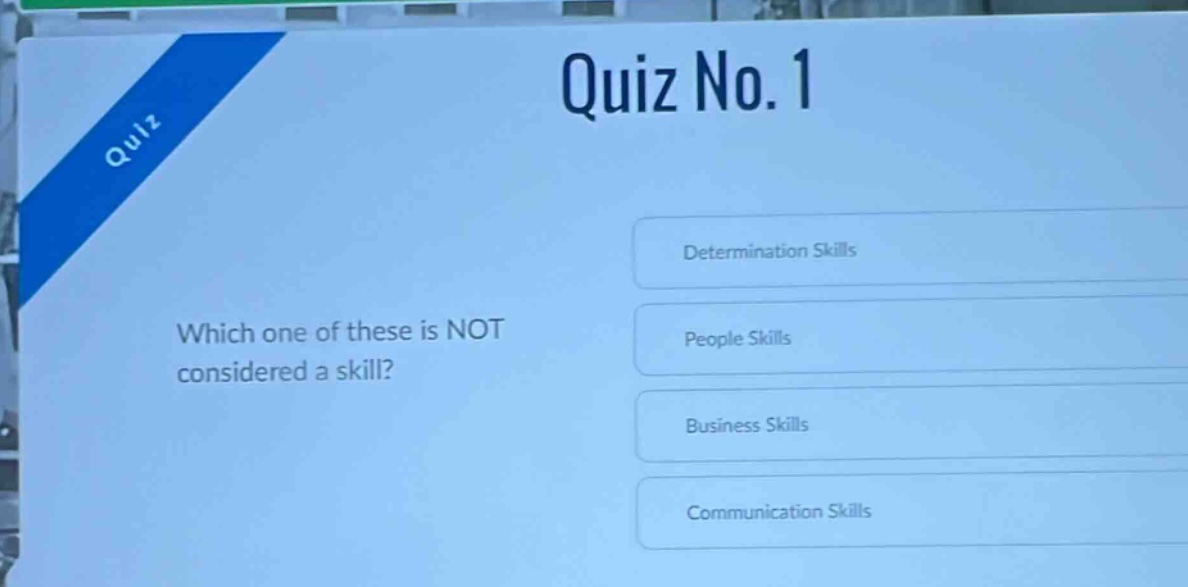 quiz no. 1 which one of these is not considered a skill? determination skills people skills business skills communication skills