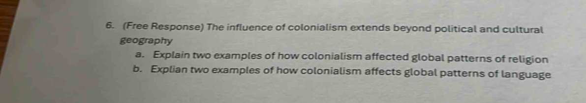 6. (free response) the influence of colonialism extends beyond political and cultural geography a. explain two examples of how colonialism affected global patterns of religion b. explain two examples of how colonialism affects global patterns of language