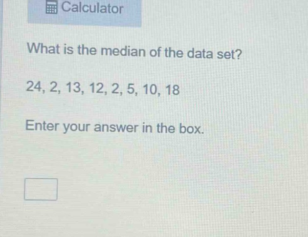 what is the median of the data set? 24, 2, 13, 12, 2, 5, 10, 18 enter your answer in the box.