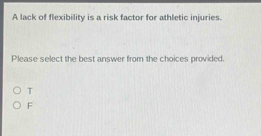 a lack of flexibility is a risk factor for athletic injuries. please select the best answer from the choices provided. o t o f