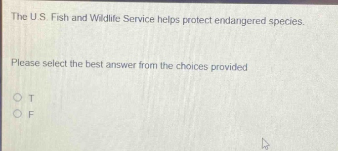 the u.s. fish and wildlife service helps protect endangered species. please select the best answer from the choices provided o t o f