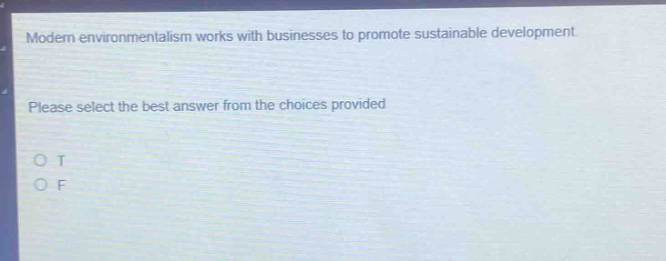 modern environmentalism works with businesses to promote sustainable development. please select the best answer from the choices provided. o t o f