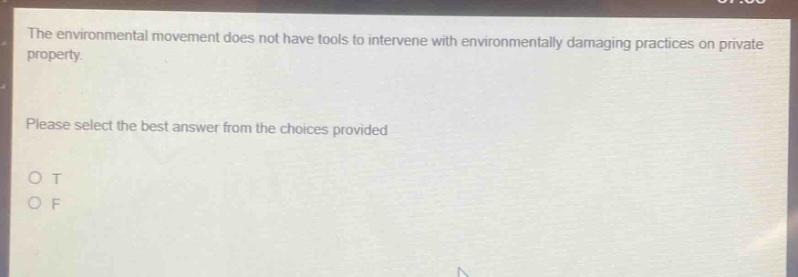 the environmental movement does not have tools to intervene with environmentally damaging practices on private property. please select the best answer from the choices provided o t o f