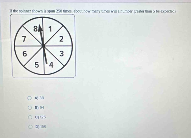if the spinner shown is spun 250 times, about how many times will a number greater than 5 be expected? a) 38 b) 94 c) 125 d) 156