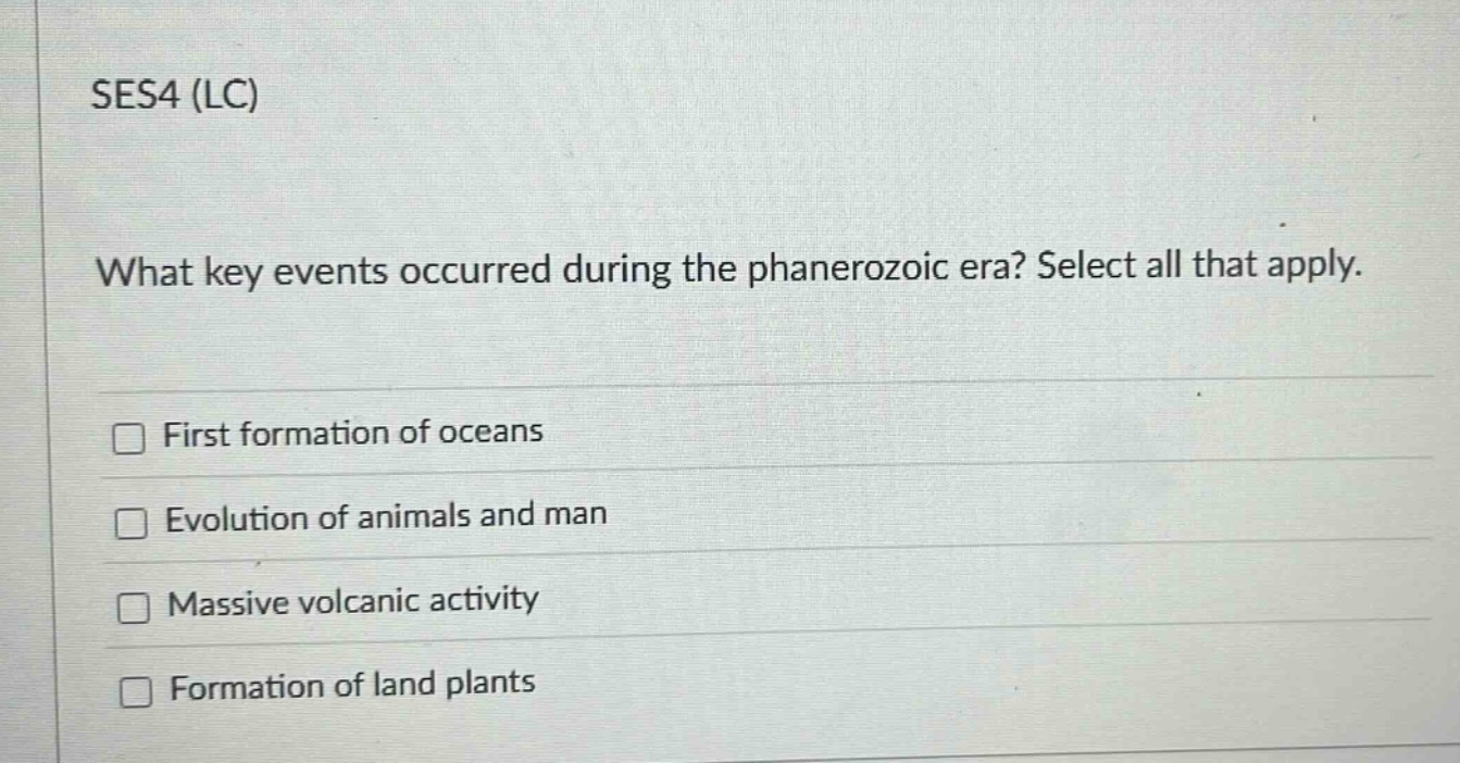 ses4 (lc) what key events occurred during the phanerozoic era? select all that apply. first formation of oceans evolution of animals and man massive volcanic activity formation of land plants