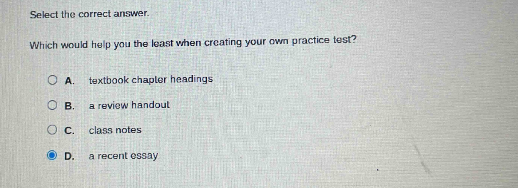 select the correct answer. which would help you the least when creating your own practice test? a. textbook chapter headings b. a review handout c. class notes d. a recent essay