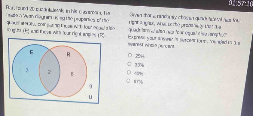 bart found 20 quadrilaterals in his classroom. he made a venn diagram using the properties of the quadrilaterals, comparing those with four equal side lengths (e) and those with four right angles (r). given that a randomly chosen quadrilateral has four right angles, what is the probability that the quadrilateral also has four equal side lengths? express your answer in percent form, rounded to the nearest whole percent. 25% 33% 40% 67%