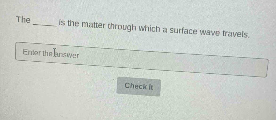 the ______ is the matter through which a surface wave travels. enter the answer check it