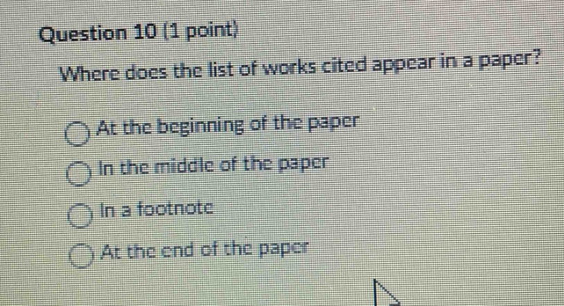 question 10 (1 point) where does the list of works cited appear in a paper? at the beginning of the paper in the middle of the paper in a footnote at the end of the paper