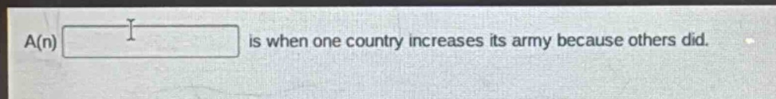 a(n) is when one country increases its army because others did.