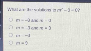 what are the solutions to m² - 9 = 0?\no m = -9 and m = 0\no m = -3 and m = 3\no m = -3\no m = 9