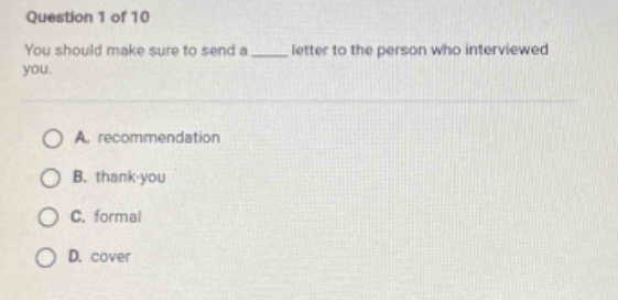 question 1 of 10 you should make sure to send a ____ letter to the person who interviewed you. a. recommendation b. thank - you c. formal d. cover