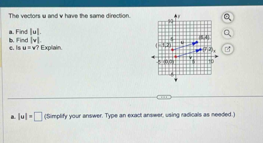 the vectors u and v have the same direction. a. find ||u||. b. find ||v||. c. is u = v? explain. a. ||u|| = (simplify your answer. type an exact answer, using radicals as needed.)