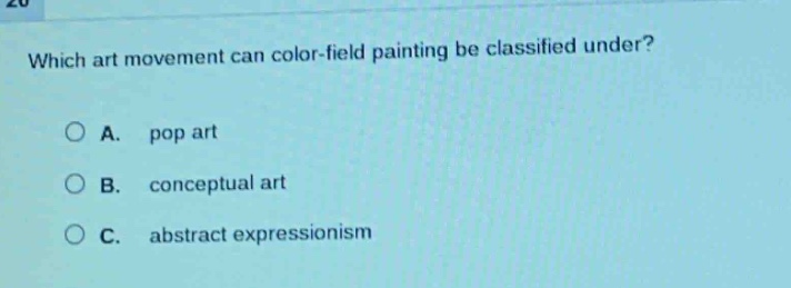 which art movement can color - field painting be classified under?\na. pop art\nb. conceptual art\nc. abstract expressionism