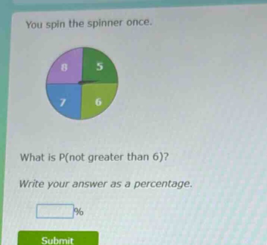 you spin the spinner once. what is p(not greater than 6)? write your answer as a percentage.