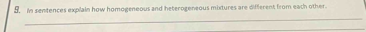 9. in sentences explain how homogeneous and heterogeneous mixtures are different from each other.