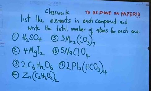 classwork to be done on paper!!! list the elements in each compound and write the total number of atoms for each one ① h₂so₄ ⑤ 3mn₂(co₃)₇ ② 4mgi₂ ⑥ 5naclo₄ ③ 2c₆h₁₂o₆ ⑦ 2pb(hco₃)₄ ④ zn(c₂h₃o₂)₂