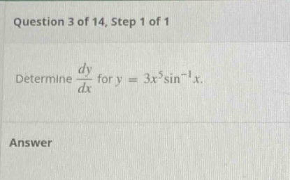 question 3 of 14, step 1 of 1 determine dy/dx for y = 3x^5sin^(-1)x. answer