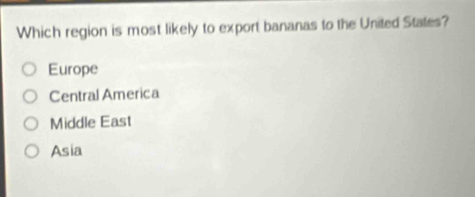 which region is most likely to export bananas to the united states?\no europe\no central america\no middle east\no asia