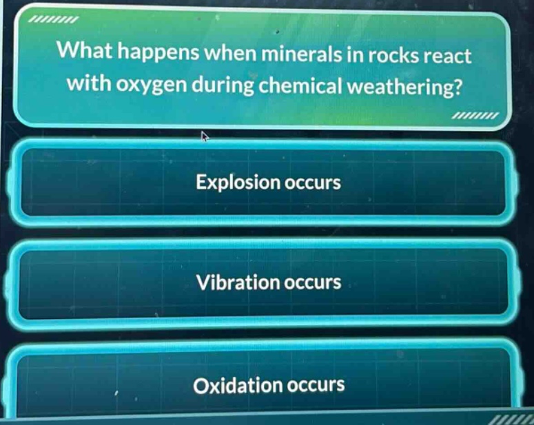what happens when minerals in rocks react with oxygen during chemical weathering? explosion occurs vibration occurs oxidation occurs