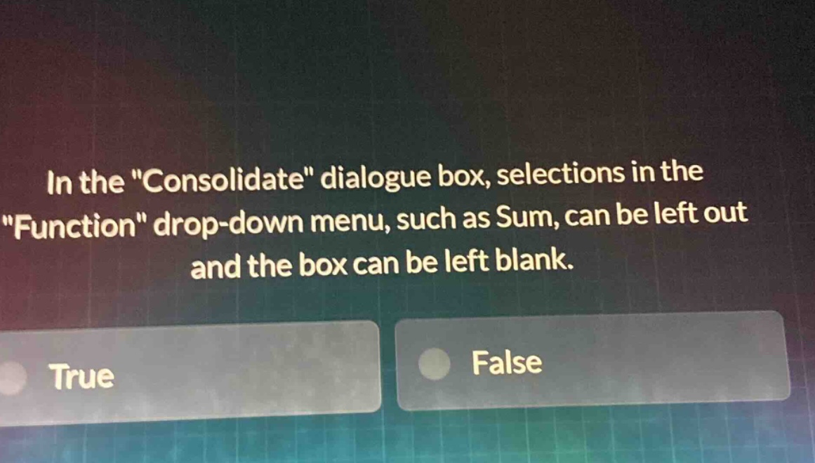 in the \consolidate\ dialogue box, selections in the \function\ drop - down menu, such as sum, can be left out and the box can be left blank. true false