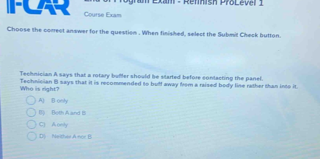 choose the correct answer for the question. when finished, select the submit check button. technician a says that a rotary buffer should be started before contacting the panel. technician b says that it is recommended to buff away from a raised body line rather than into it. who is right? a) b only b) both a and b c) a only d) neither a nor b
