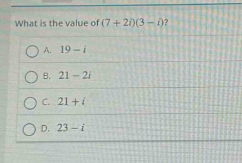 what is the value of (7 + 2i)(3 - i)?\na. 19 - i\nb. 21 - 2i\nc. 21 + i\nd. 23 - i