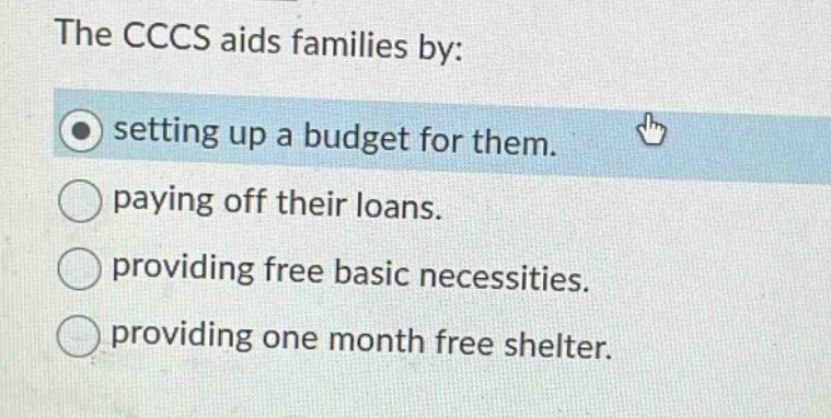 the cccs aids families by: setting up a budget for them. paying off their loans. providing free basic necessities. providing one month free shelter.