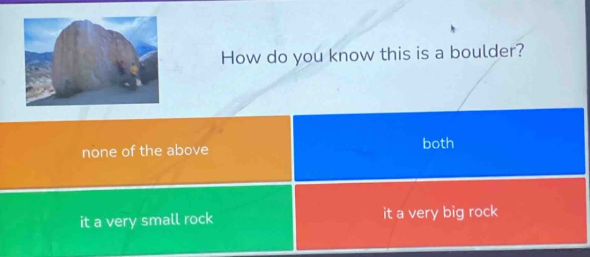 how do you know this is a boulder? none of the above both it a very small rock it a very big rock