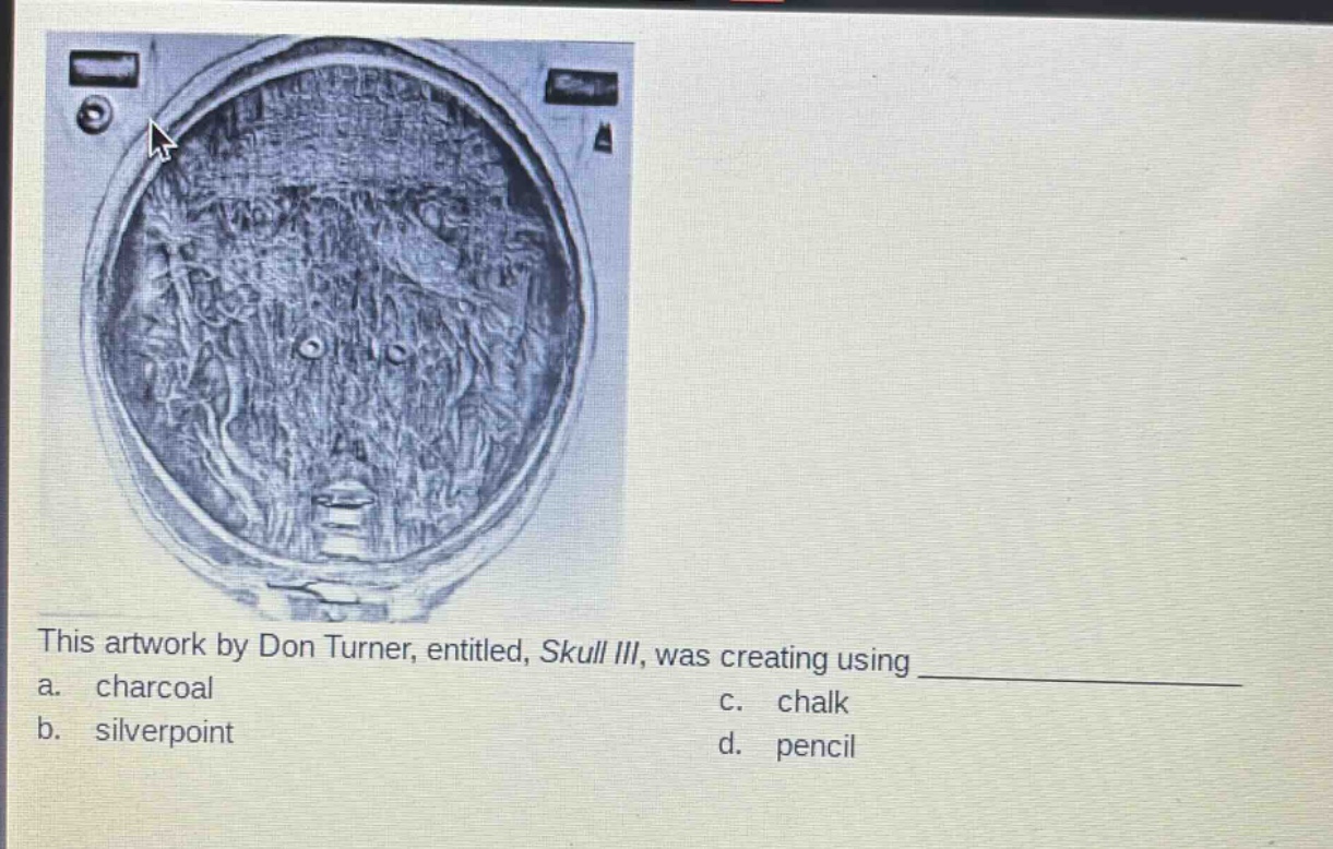 this artwork by don turner, entitled, skull iii, was creating using a. charcoal b. silverpoint c. chalk d. pencil